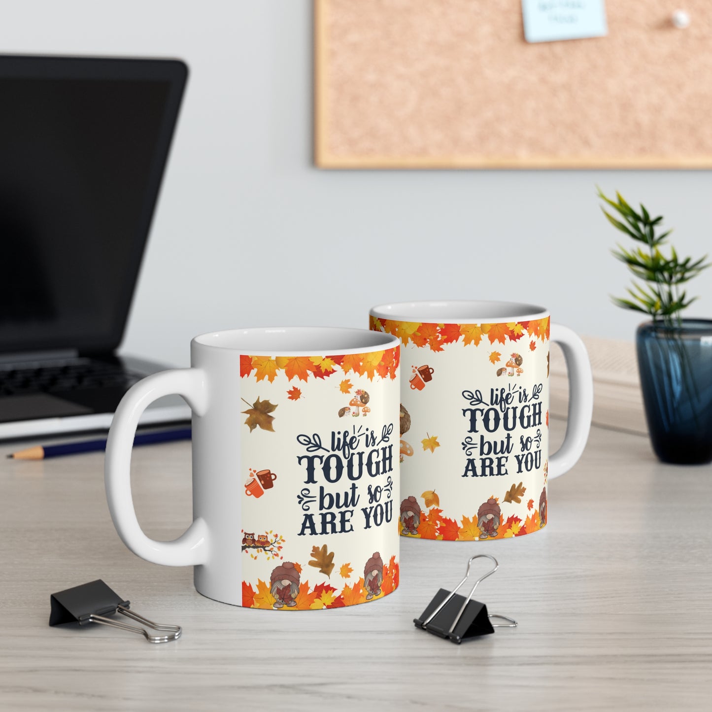 Life Is Tough But So Are You - Ceramic Mug 11oz