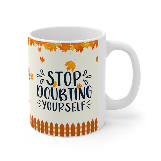 Stop Doubting Yourself - Ceramic Mug 11oz