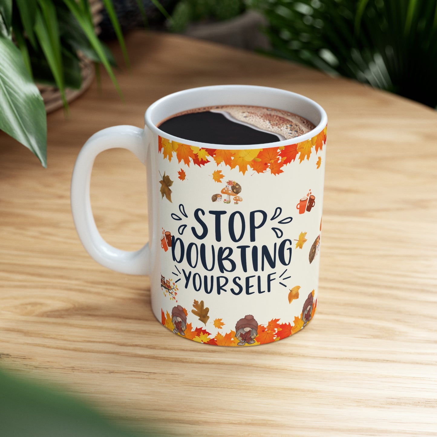 Stop Doubting Yourself - Ceramic Mug 11oz