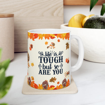 Life Is Tough But So Are You - Ceramic Mug 11oz