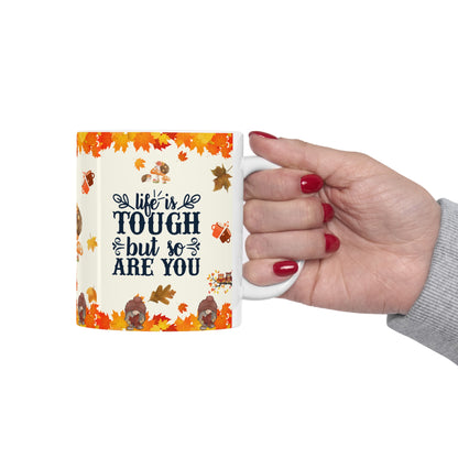 Life Is Tough But So Are You - Ceramic Mug 11oz