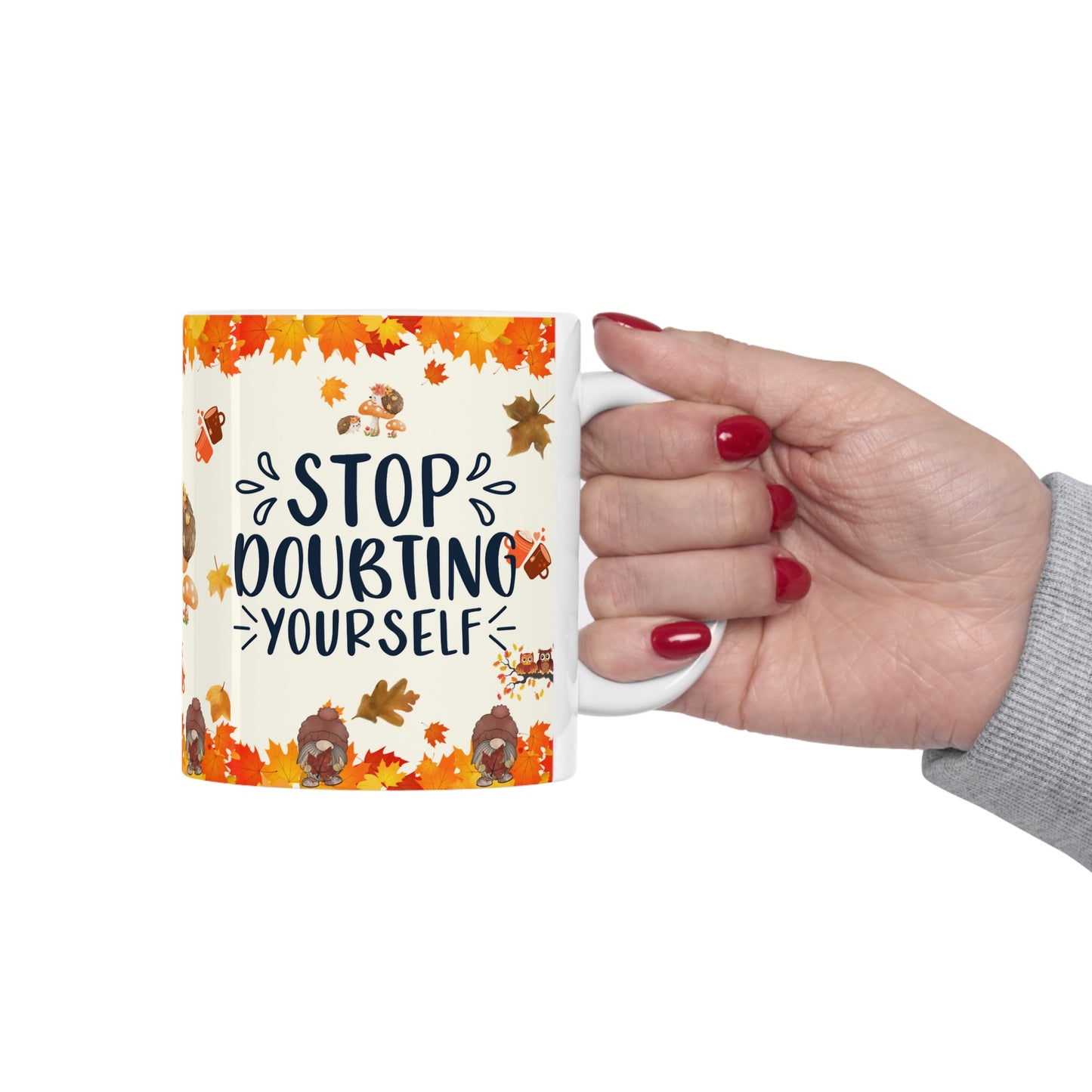 Stop Doubting Yourself - Ceramic Mug 11oz