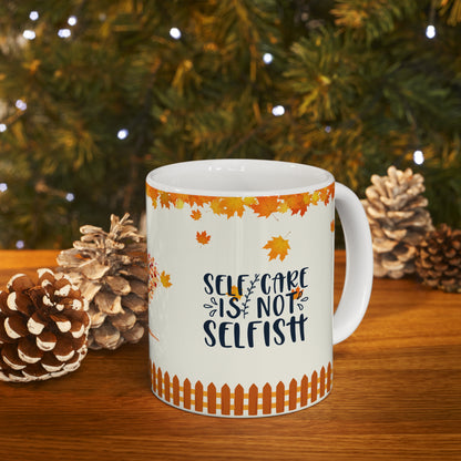 Self Care Is Not Selfish - Ceramic Mug 11oz