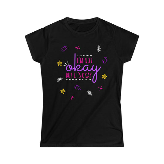 I'm Not Okay But It's Okay - Women's Softstyle Tee