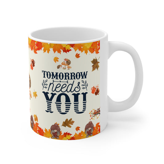 Tomorrow Needs You - Ceramic Mug 11oz