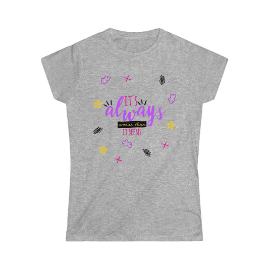 It's Always Worse Than It Seems - Women's Softstyle Tee