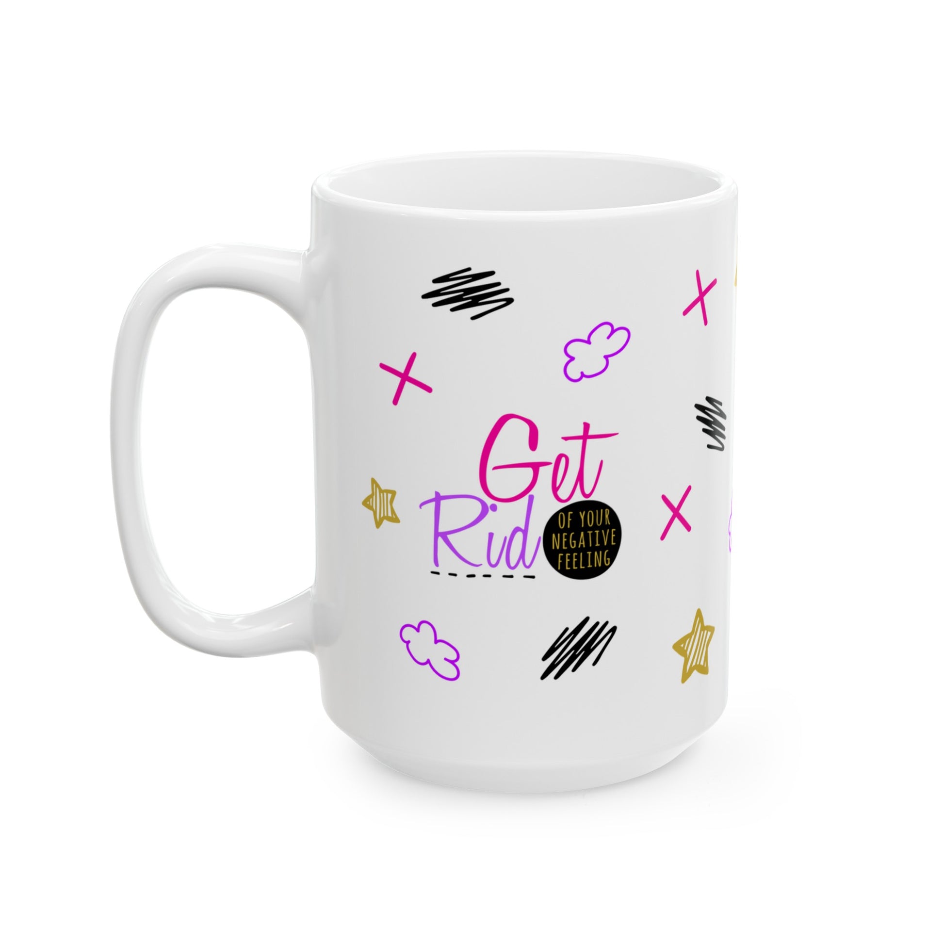 Get Rid Of Your Negative Feeling - Ceramic Mug (11oz, 15oz)