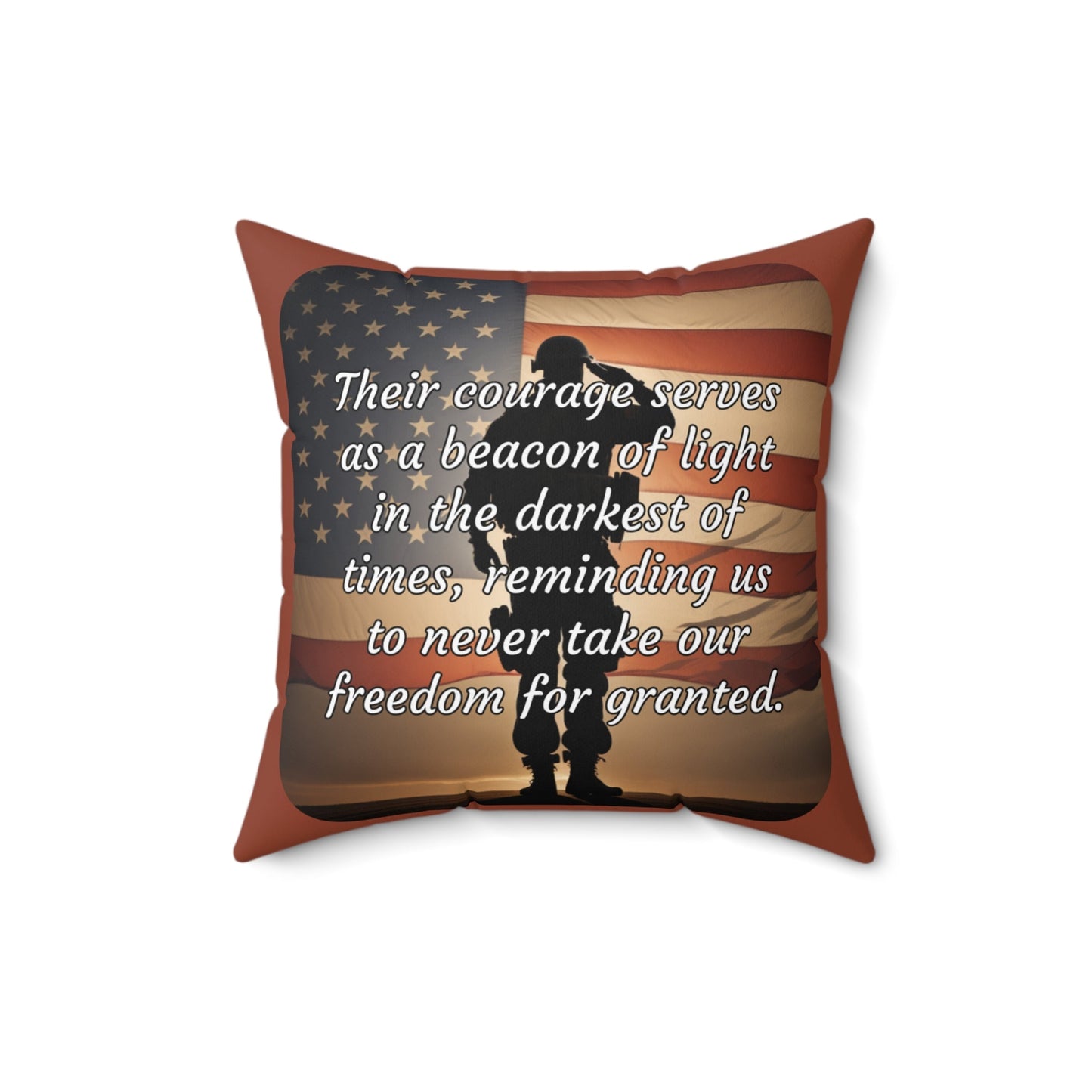 Their courage serves as a beacon of light in the darkest of times, reminding us to never take our freedom for granted. - Spun Polyester Square Pillow