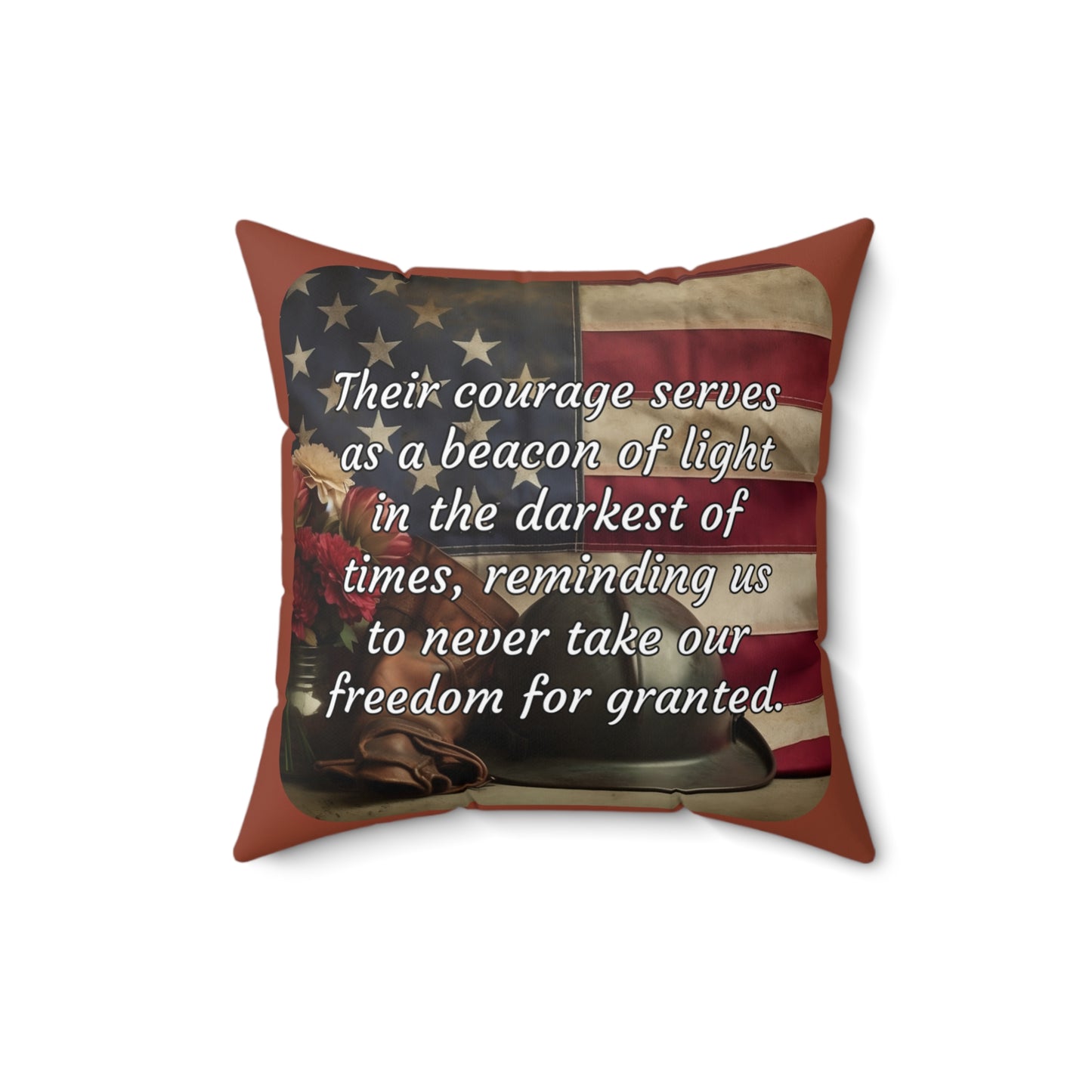 Their courage serves as a beacon of light in the darkest of times, reminding us to never take our freedom for granted. - Spun Polyester Square Pillow