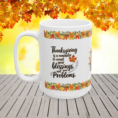 Thanksgiving is a reminder to count your blessings, not your problems - Thanksgiving Ceramic Mug (11, 15oz)