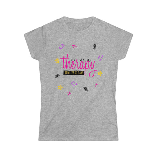 Therapy Add Life To Days - Women's Softstyle Tee