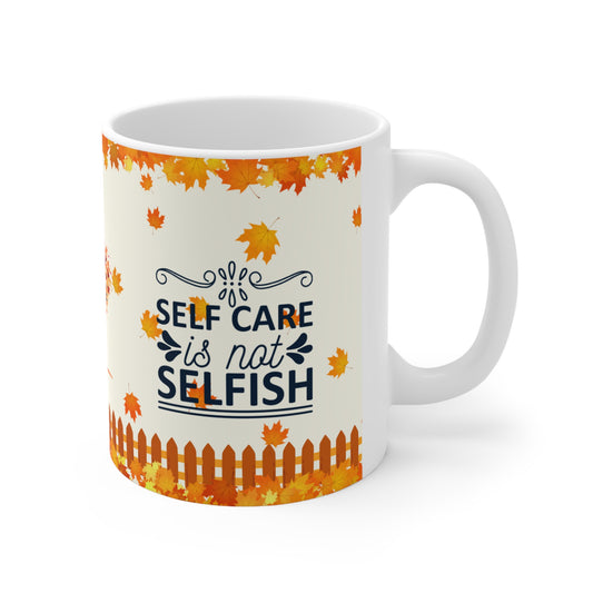 Self Care Is Not Selfish - Ceramic Mug 11oz