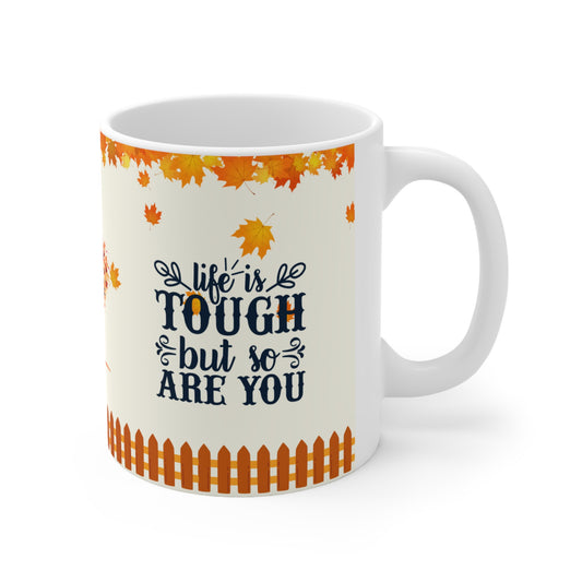 Life Is Tough But So Are You - Ceramic Mug 11oz