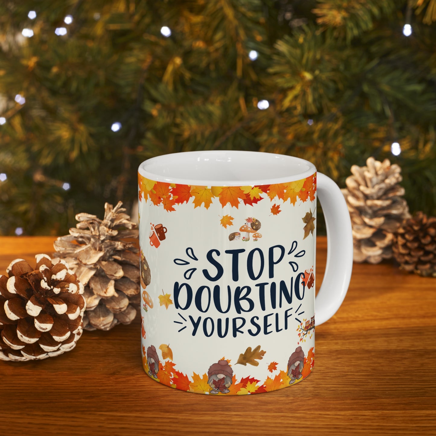 Stop Doubting Yourself - Ceramic Mug 11oz