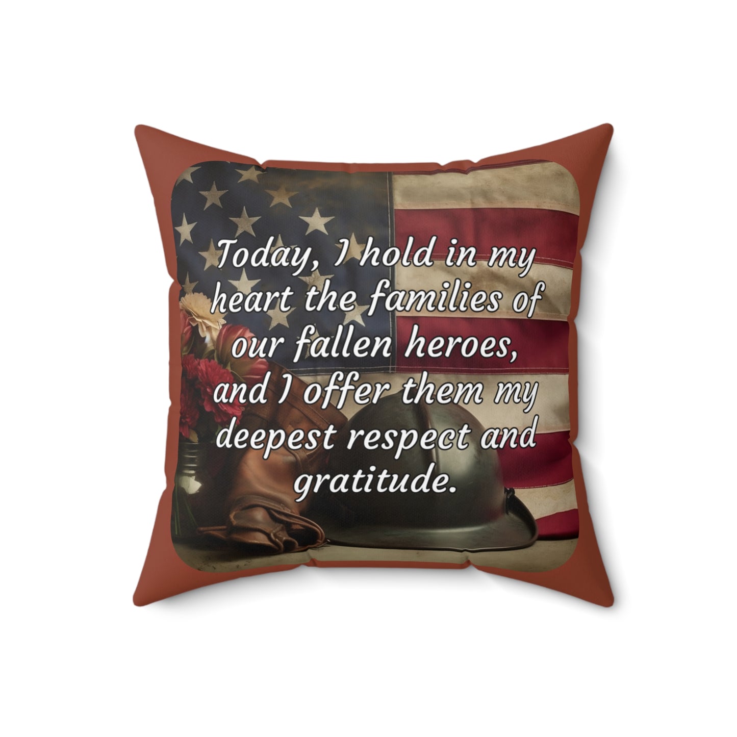 Today, I hold in my heart the families of our fallen heroes, and I offer them my deepest respect and gratitude - Memorial Day Spun Polyester Square Pillow