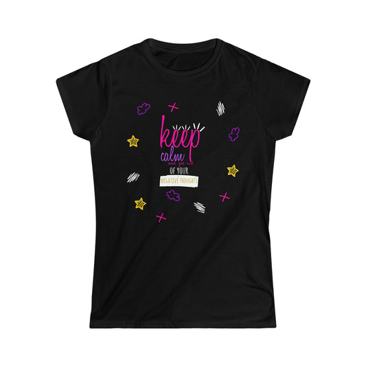 Keep Calm And Get Rid Of Your Negative Thoughts - Women's Softstyle Tee