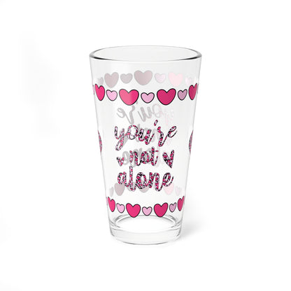 You're Not Alone 16oz Pint Glass - Valentine's Day Self-Care Gift, Mindful Positivity Drinkware