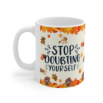 Stop Doubting Yourself - Ceramic Mug 11oz