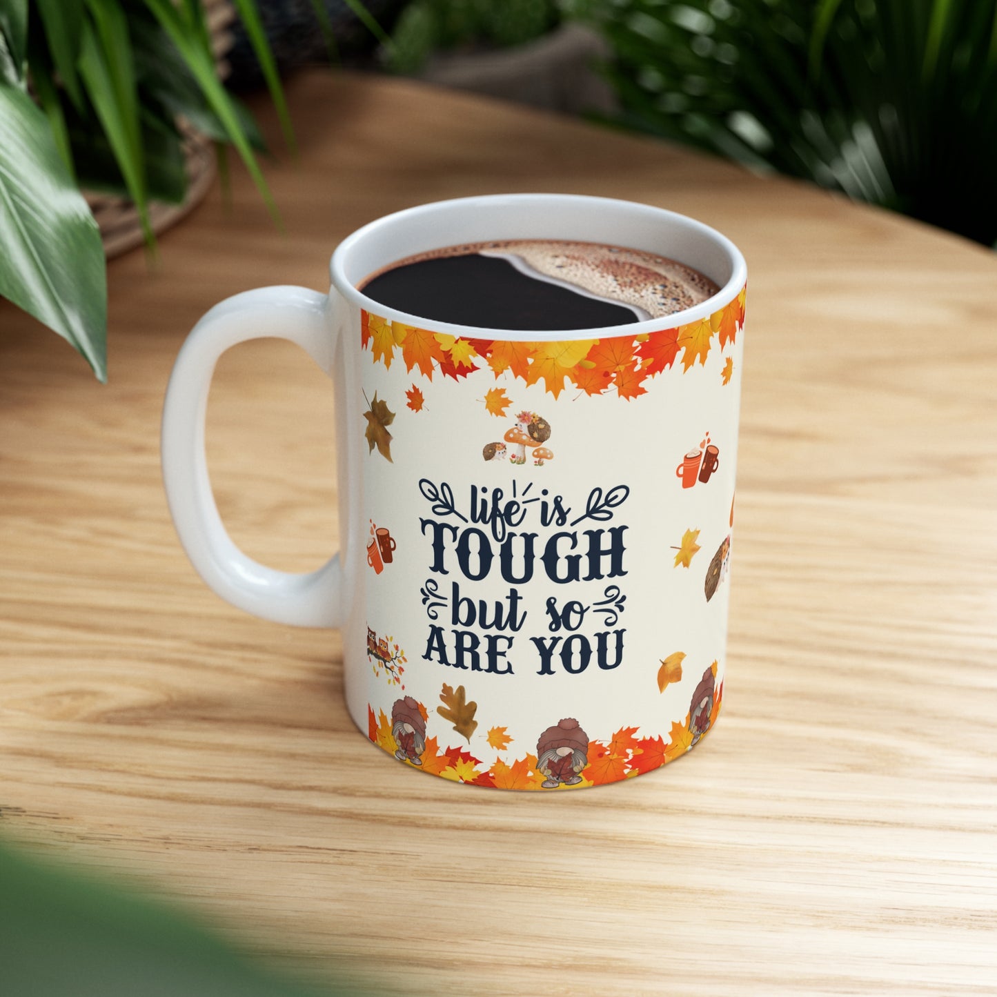 Life Is Tough But So Are You - Ceramic Mug 11oz