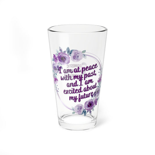 I am at peace with my past, and I am excited about my future  - Affirmation Pint Glass, 16oz