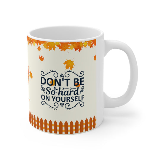 Don't Be So Hard On Yourself - Ceramic Mug 11oz