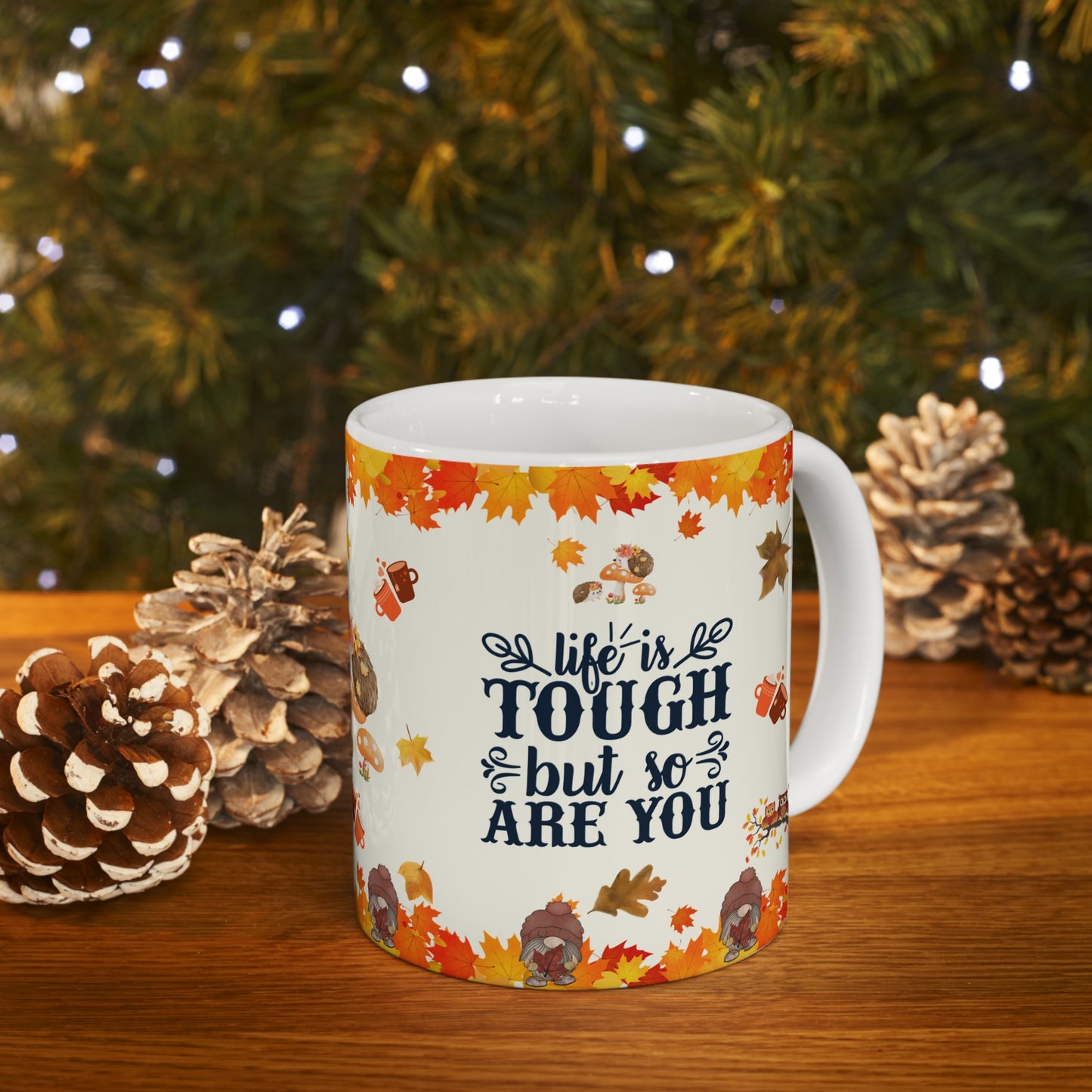 Life Is Tough But So Are You - Ceramic Mug 11oz