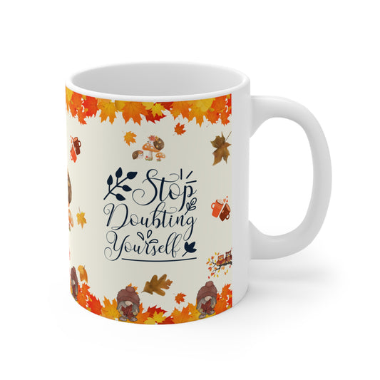 Stop Doubting Yourself - Ceramic Mug 11oz