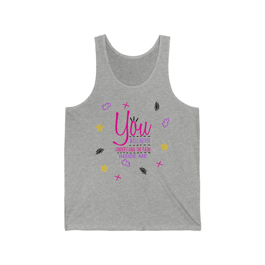 You Will Never Understand The Pain Inside Me - Unisex Jersey Tank