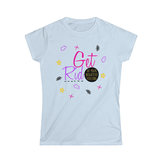 Get Rid Of Your Negative Feeling - Women's Softstyle Tee