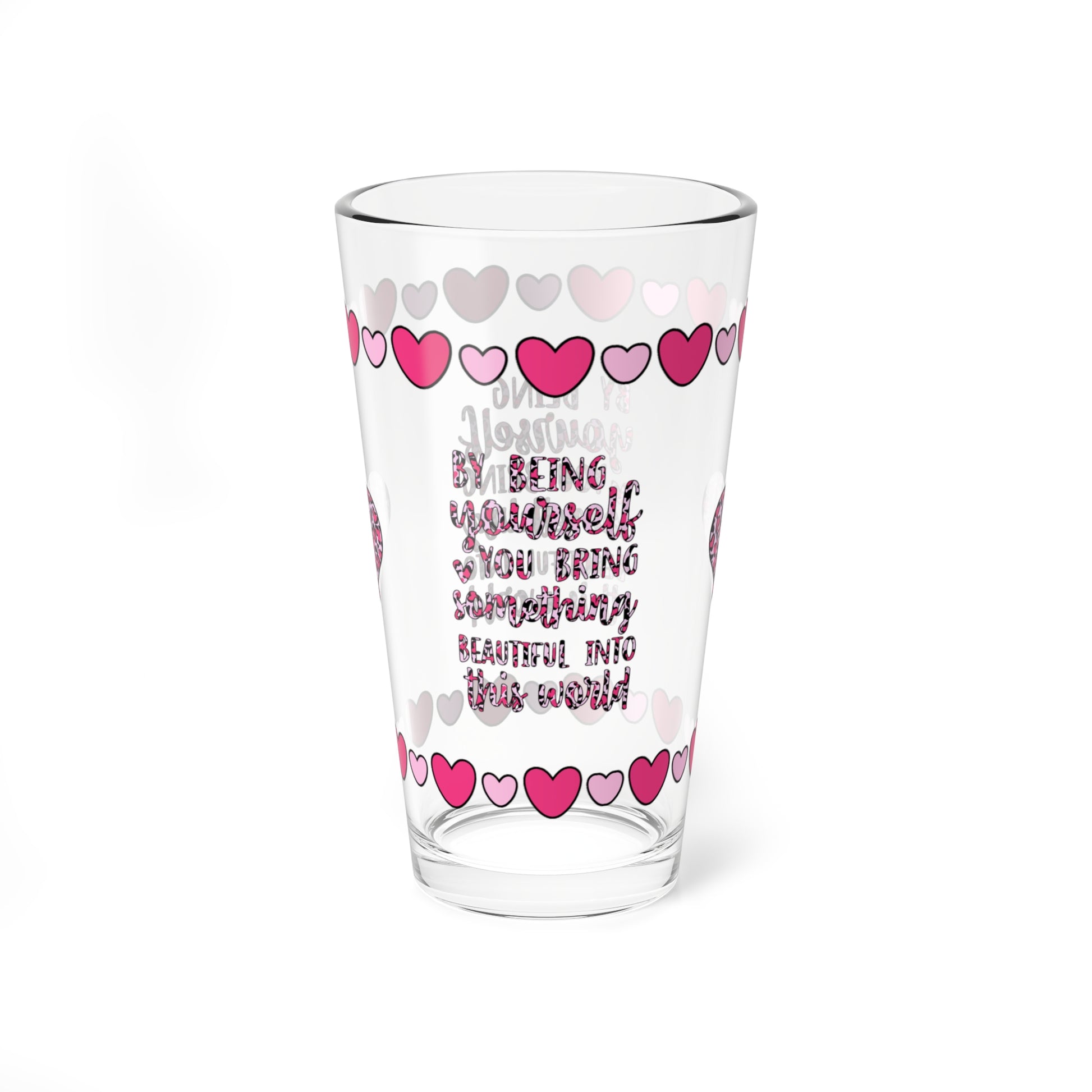 By Being Yourself You Bring Something Beautiful 16oz Pint Glass - Valentine's Day Self-Care Gift, Mindful Positivity Drinkware