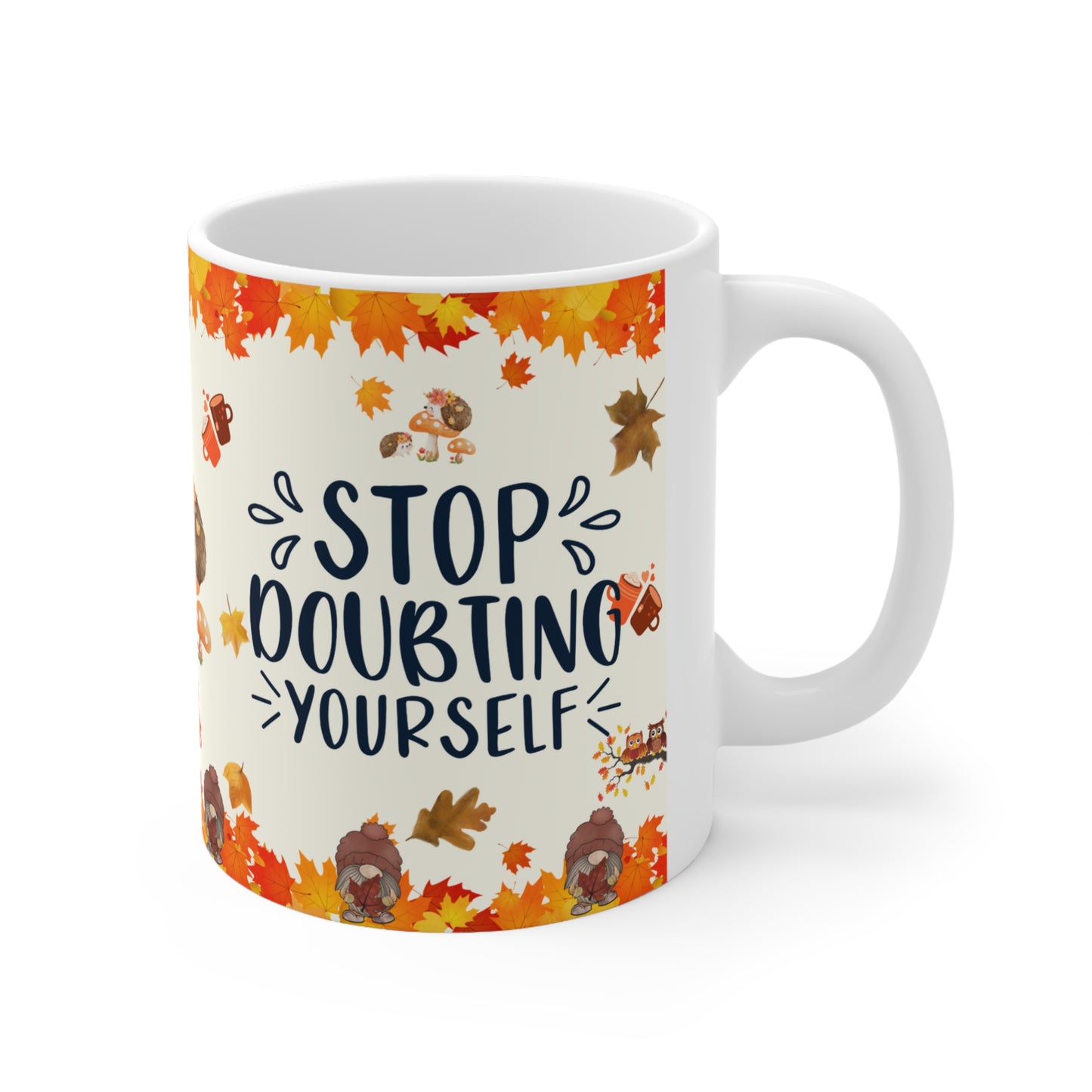 Stop Doubting Yourself - Ceramic Mug 11oz