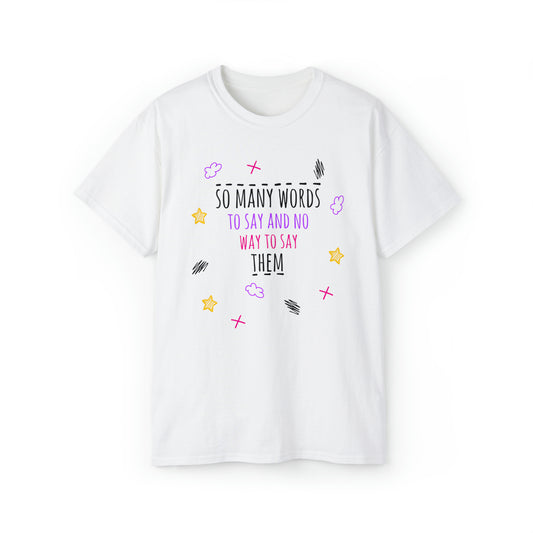 So Many Words To Say And No Way To Say Them - Unisex Ultra Cotton Tee