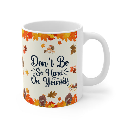 Don't Be So Hard On Yourself - Ceramic Mug 11oz