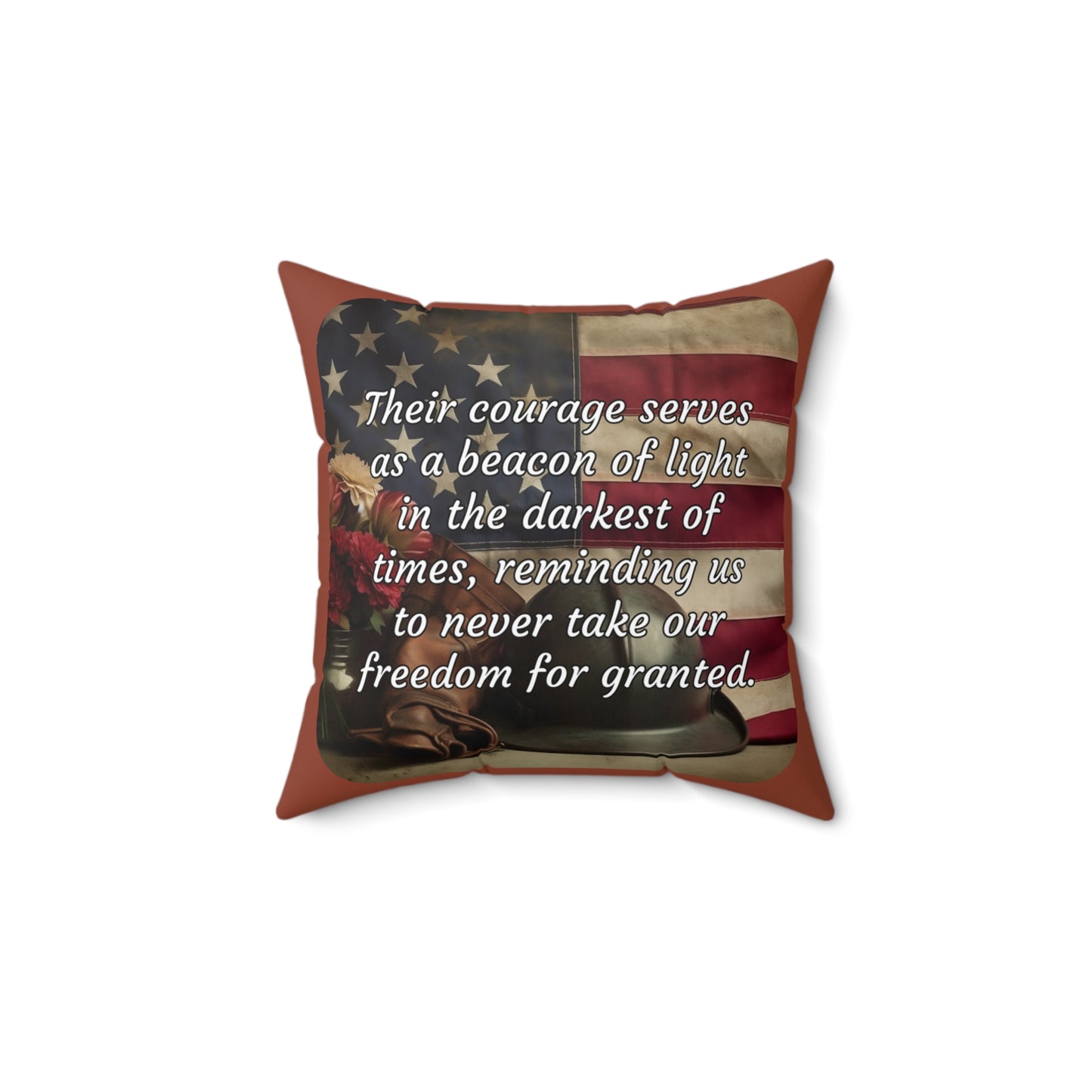 Their courage serves as a beacon of light in the darkest of times, reminding us to never take our freedom for granted. - Spun Polyester Square Pillow