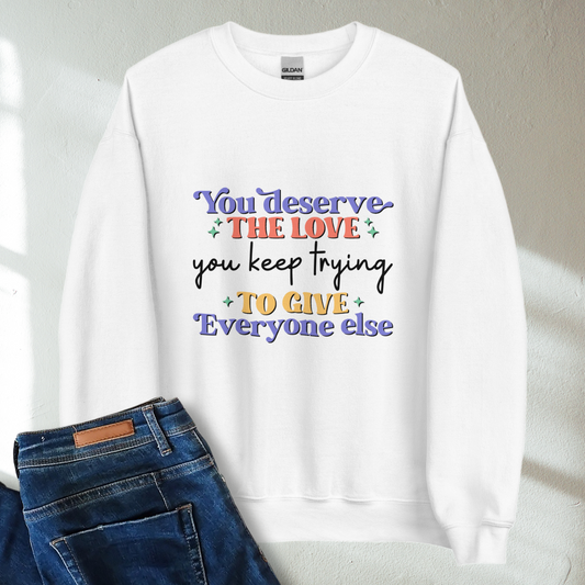 You Deserve The Love You Keep Trying To Give Everyone Else Retro Mental Health Awareness Crew Neck Sweatshirt - Cozy & Inspirational