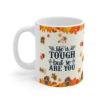 Life Is Tough But So Are You - Ceramic Mug 11oz