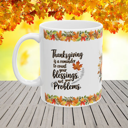 Thanksgiving is a reminder to count your blessings, not your problems - Thanksgiving Ceramic Mug (11, 15oz)