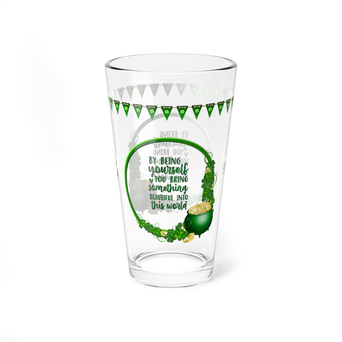 By Being Yourself You Bring Something Beautiful Into This World - St. Patrick's Day Pint Glass