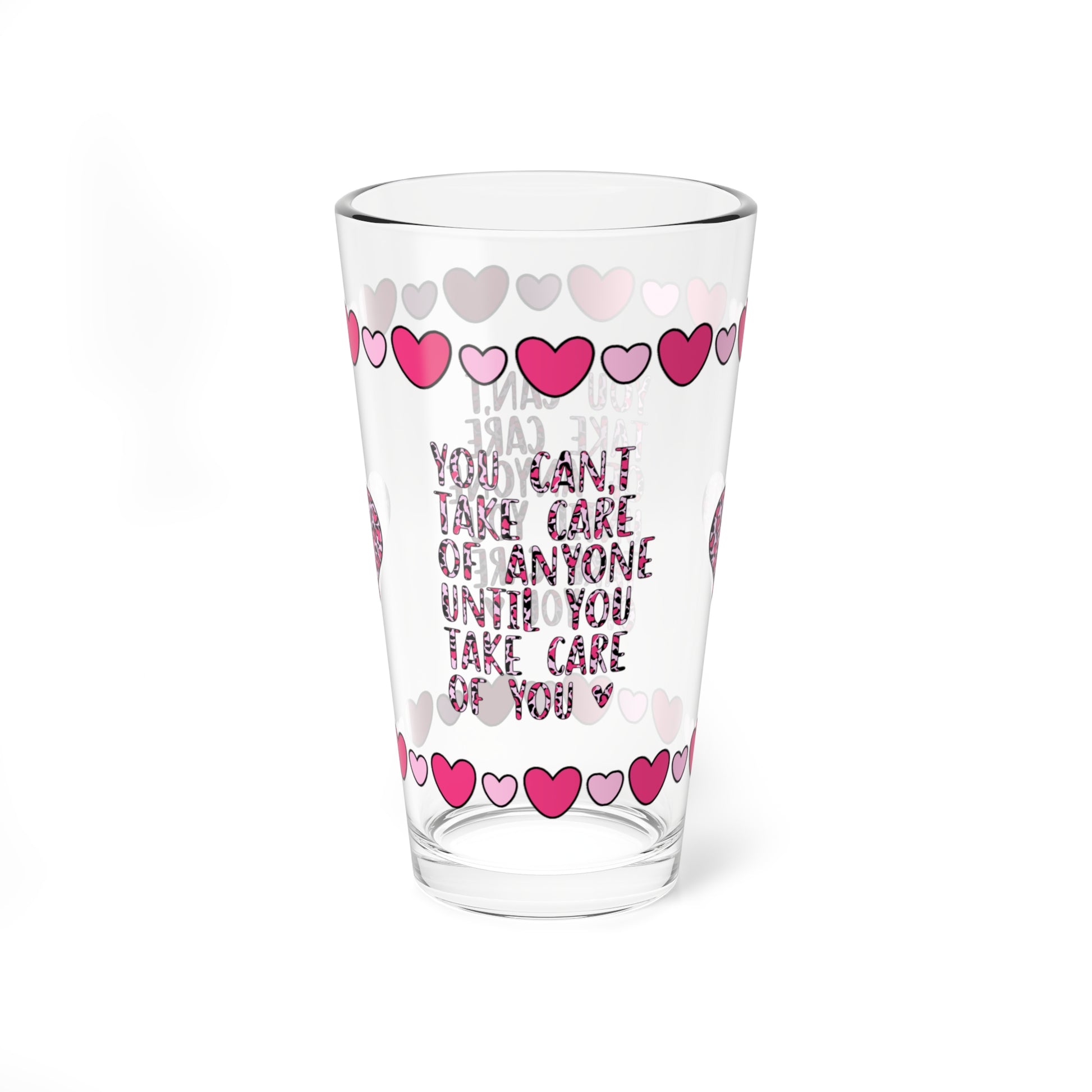 You Can't Take Care Of Anyone Until You 16oz Pint Glass - Valentine's Day Self-Care Gift, Mindful Positivity Drinkware