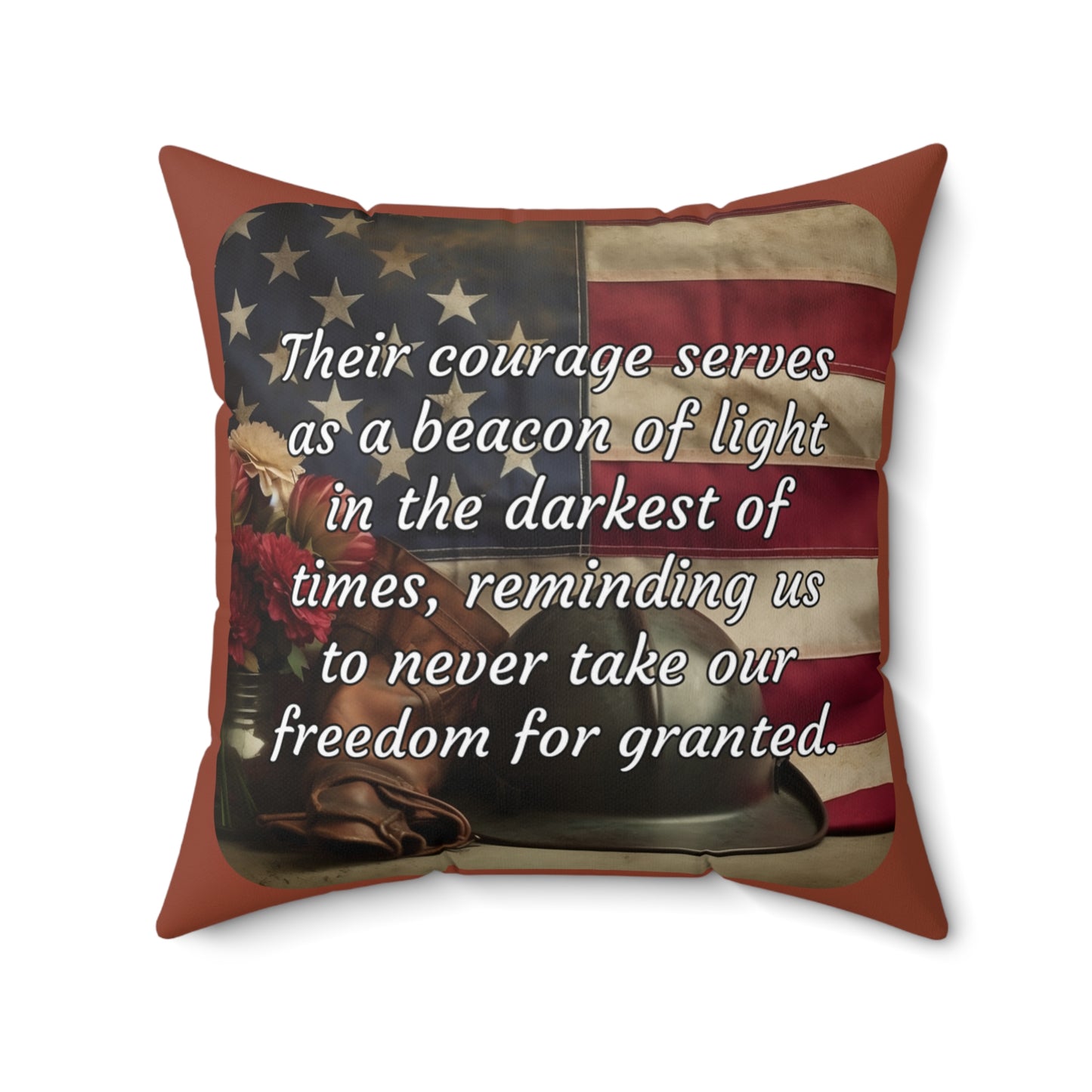 Their courage serves as a beacon of light in the darkest of times, reminding us to never take our freedom for granted. - Spun Polyester Square Pillow