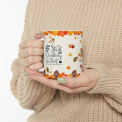 Stop Doubting Yourself - Ceramic Mug 11oz