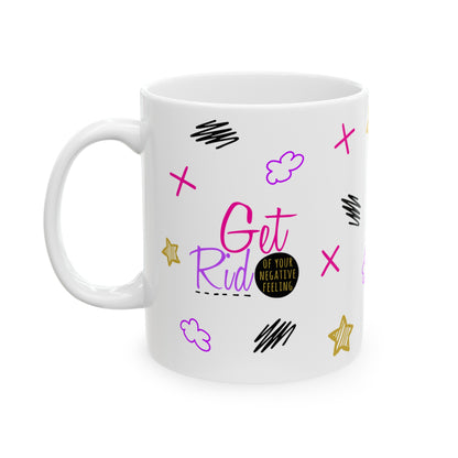 Get Rid Of Your Negative Feeling - Ceramic Mug (11oz, 15oz)