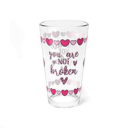 You Are Not Broken 16oz Pint Glass - Valentine's Day Self-Care Gift, Mindful Positivity Drinkware