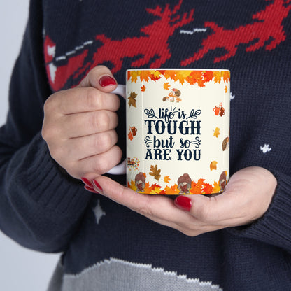 Life Is Tough But So Are You - Ceramic Mug 11oz