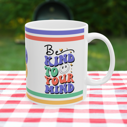 Be Kind To Your Mind Ceramic Mug, (11oz, 15oz)