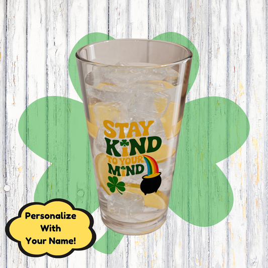 Stay Kind To Your Mind: Personalized St. Patrick's Day Pint Glass - Customizable Name for Happiness and Positivity