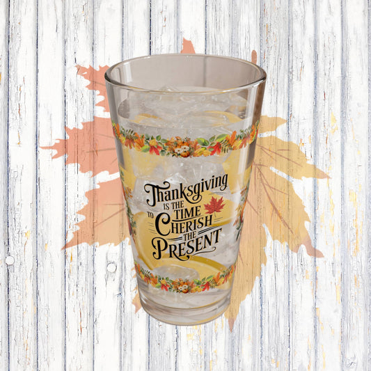 Thanksgiving Is The Time To Cherish The Present 16oz Thanksgiving Pint Glass - Gratitude, Positivity, and Self-Care Gift