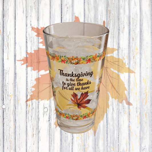 Thanksgiving Is The Time To Give Thanks For All We Have 16oz Thanksgiving Pint Glass - Gratitude, Positivity, and Self-Care Gift