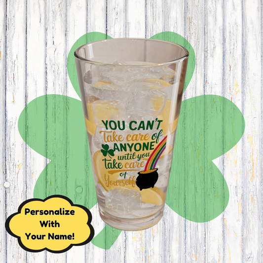 You Can't Take Care Of Anyone Until You Take Care Of Yourself: Personalized St. Patrick's Day Pint Glass - Customizable Name for Happiness and Positivity