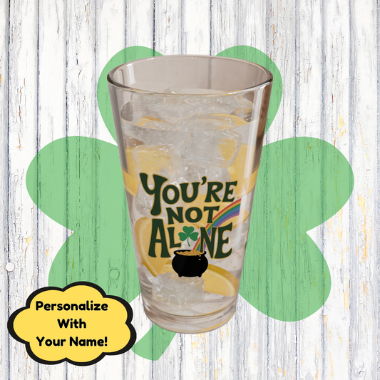 You're Not Alone: Personalized St. Patrick's Day Pint Glass - Customizable Name for Happiness and Positivity